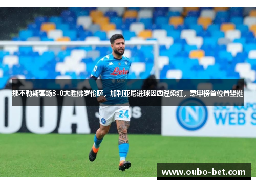 那不勒斯客场3-0大胜佛罗伦萨，加利亚尼进球因西涅染红，意甲榜首位置坚挺